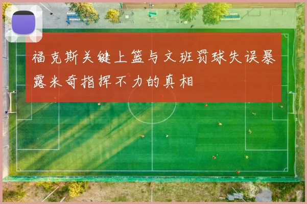 福克斯关键上篮与文班罚球失误暴露米奇指挥不力的真相