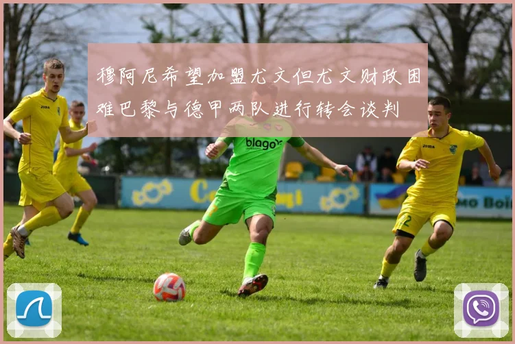 穆阿尼希望加盟尤文但尤文财政困难巴黎与德甲两队进行转会谈判